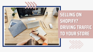 Tips for Teachers selling on Shopify - Driving Traffic to your store